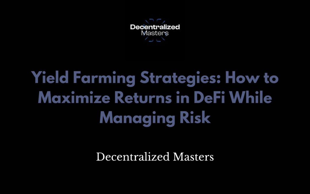 Yield Farming Strategies: How to Maximize Returns in DeFi While Managing Risk